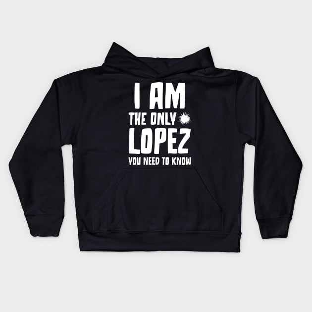 Lopez Gift I am the only Lopez you need to know Birthday Tee Kids Hoodie by RJS Inspirational Apparel